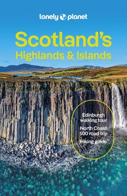 Lonely Planet Scotland's Highlands & Islands: Detailed Itineraries Travel Like a Local Insider Tips Covers West Highland Way, Central Highlands and Mo by Reaney, Joseph