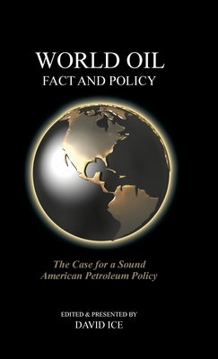 World Oil Fact and Policy: The Case for a Sound American Petroleum Policy by Ice, David