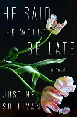 He Said He Would Be Late by Sullivan, Justine