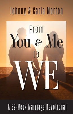 From You & Me to We: A 52-Week Marriage Devotional by Morton, Johnny