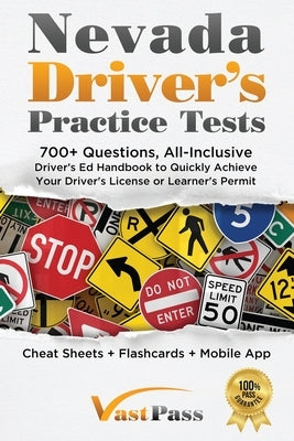 Nevada Driver's Practice Tests: 700+ Questions, All-Inclusive Driver's Ed Handbook to Quickly achieve your Driver's License or Learner's Permit (Cheat by Vast, Stanley