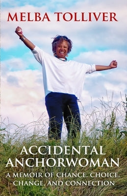 Accidental Anchorwoman: A Memoir of Chance, Choice, Change, and Connection by Tolliver, Melba