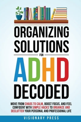 Organizing Solutions for ADHD Decoded by Visionary Press