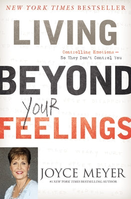 Living Beyond Your Feelings: Controlling Emotions So They Don't Control You by Meyer, Joyce