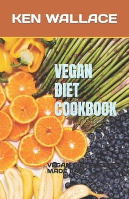 Vegan Diet Cookbook: Vegan Diet Recipe Made Easy by Wallace, Ken