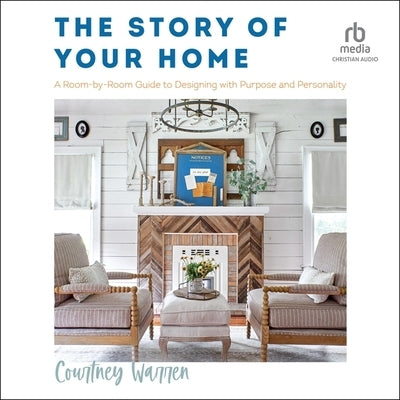 The Story of Your Home: A Room-By-Room Guide to Designing with Purpose and Personality by Warren, Courtney
