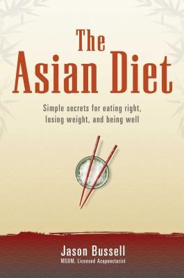 The Asian Diet: Simple Secrets for Eating Right, Losing Weight, and Being Well by Bussell, Jason