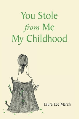 You Stole from Me My Childhood by March, Laura Lee