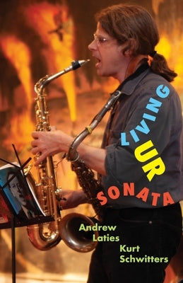 Living Ur Sonata: Conjuring Kurt Schwitters to Transcend Authority and Seize the Hour by Laties, Andrew