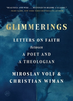Glimmerings: Letters on Faith Between a Poet and a Theologian by Volf, Miroslav