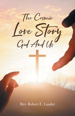 The Cosmic Love Story God And Us by E. Lauder, Robert