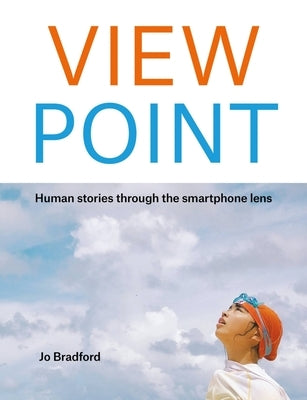 View Point: Human Stories Through the Smartphone Lens by Bradford, Jo