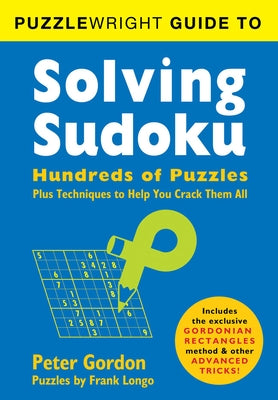 Puzzlewright Guide to Solving Sudoku: Hundreds of Puzzles Plus Techniques to Help You Crack Them All by Longo, Frank