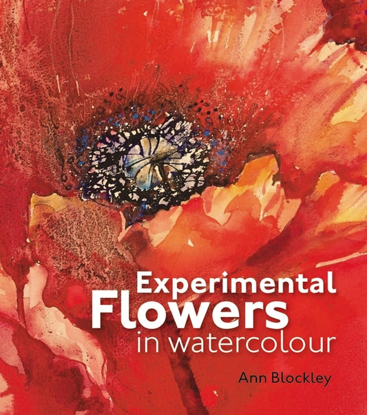 Experimental Flowers in Watercolour: Creative Techniques for Painting Flowers and Plants by Blockley, Ann