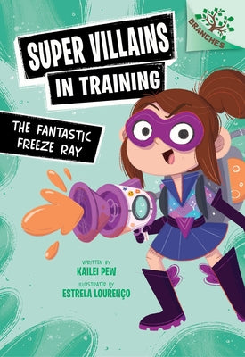 The Fantastic Freeze Ray: A Branches Book (Super Villains in Training #1): Volume 1 by Pew, Kailei