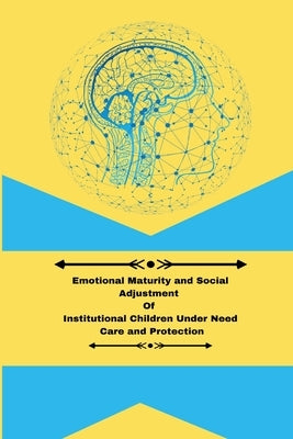 Emotional maturity and social adjustment of institutional children under need care and protection by Lipika, Barman