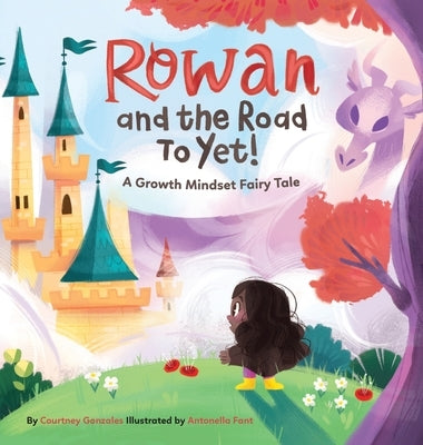 Rowan and The Road To Yet!: A Growth Mindset Fairy Tale by Gonzales, Courtney