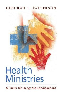 Health Ministries: A Primer for Clergy and Congregations by Patterson, Deborah L.