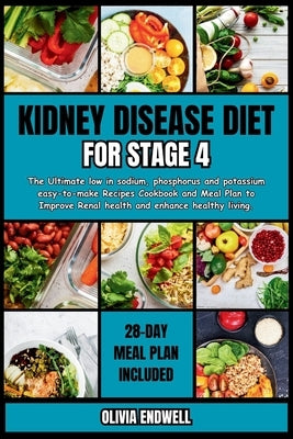 Kidney Disease Diet for Stage 4: The Ultimate low in sodium, phosphorus and potassium easy-to-make Recipes Cookbook and Meal Plan to Improve Renal hea by Endwell, Olivia