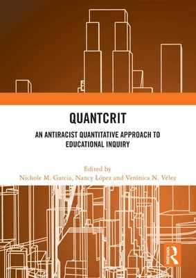 QuantCrit: An Antiracist Quantitative Approach to Educational Inquiry by Garcia, Nichole M.