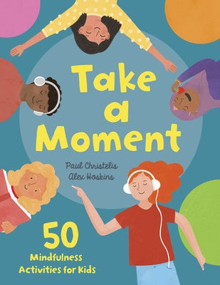 Take a Moment: 50 Mindfulness Activities for Kids by Christelis, Paul