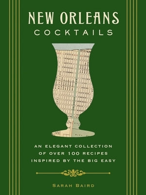 New Orleans Cocktails: An Elegant Collection of Over 100 Recipes Inspired by the Big Easy by Baird, Sarah