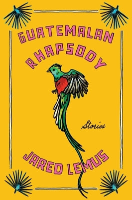 Guatemalan Rhapsody: Stories by Lemus, Jared