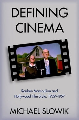 Defining Cinema: Rouben Mamoulian and Hollywood Film Style, 1929-1957 by Slowik, Michael