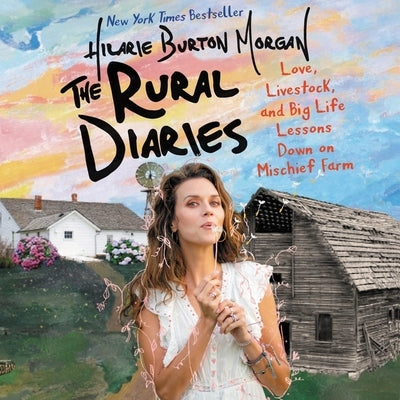 The Rural Diaries: Love, Livestock, and Big Life Lessons Down on Mischief Farm by Burton, Hilarie