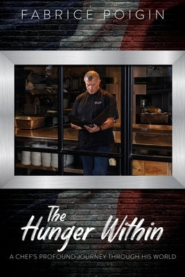 The Hunger Within: A Chef's Profound Journey Through His World by Poigin, Fabrice