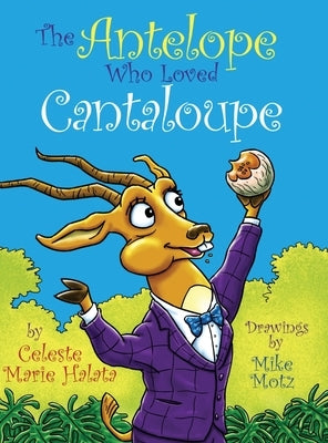 The Antelope Who Loved Cantaloupe by Halata, Celeste Marie