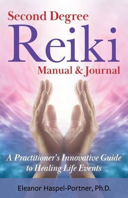 Second Degree Reiki Manual & Journal: A Practitioner's Innovative Guide to Healing Life Events by Haspel-Portner, Eleanor