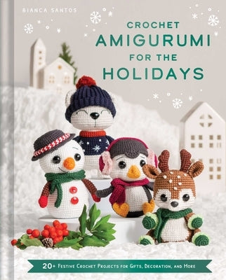 Crochet Amigurumi for the Holidays: 20+ Festive Crochet Projects for Gifts, Decoration, and More by Costa Dos Santos Esmanhoto, Bianca