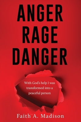 Anger Rage Danger: With God's help I was transformed into a peaceful person by Madison, Faith A.