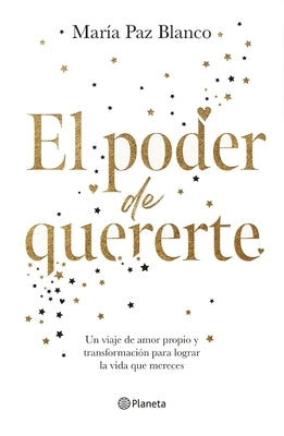 El Poder de Quererte: Un Viaje de Amor Propio Y Transformación Para Lograr La Vida Que Mereces / The Power of Loving You by Blanco, MarÃ­a Paz