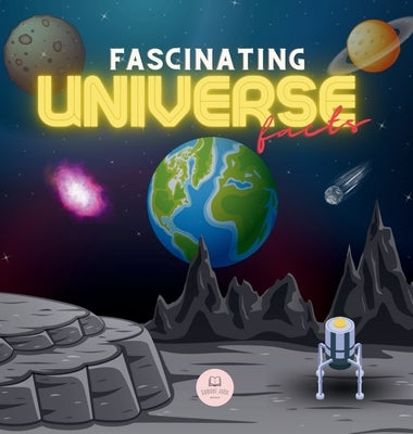Fascinating Universe Facts for Kids: Learn about Space, the Solar System, Galaxies, Planets, Black Holes and More! by John, Samuel