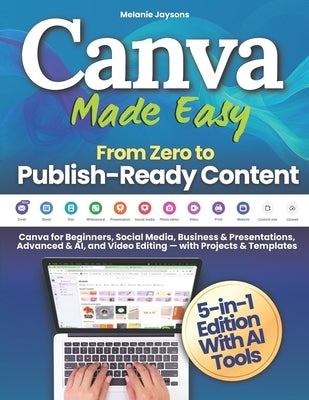 Canva Made Easy - From Zero to Publish-Ready Content: Canva for Beginners, Social Media, Business & Presentations, Advanced & AI, and Video Editing - by Jaysons, Melanie