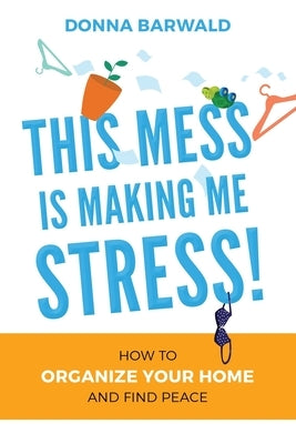 This Mess is Making Me Stress! by Barwald, Donna