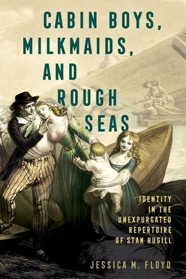 Cabin Boys, Milkmaids, and Rough Seas: Identity in the Unexpurgated Repertoire of Stan Hugill by Floyd, Jessica M.