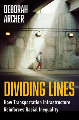 Dividing Lines: How Transportation Infrastructure Reinforces Racial Inequality by Archer, Deborah N.