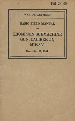 FM 23-40 Basic Field Manual Thompson Submachine Gun Caliber .45 M1928A1 by History Delivered