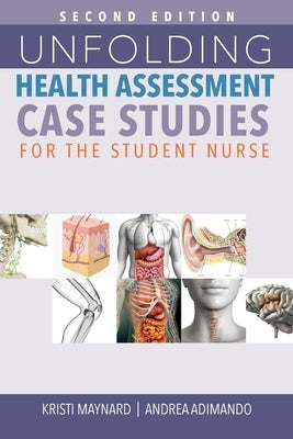 Unfolding Health Assessment Case Studies for the Student Nurse, Second Edition by Maynard, Kristi