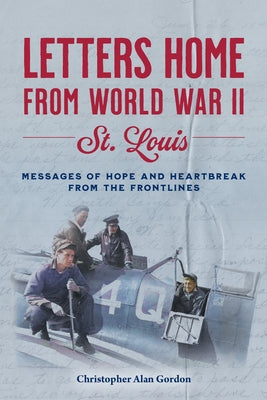 Letters Home from World War II: St. Louis by Gordon, Christopher
