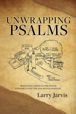 Unwrapping Psalms: Meditating Through the Psalms Confabulating the Psalms Psalm Dialog by Jarvis, Larry