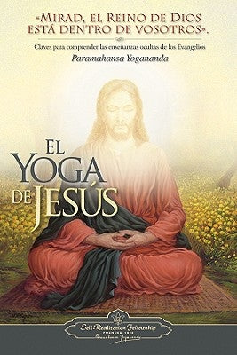 El Yoga de Jesus: Claves Para Comprender Las Enseanzas Ocultas de Los Evangelios by Yogananda, Paramahansa