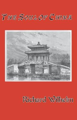 The Soul of China by Wilhelm, Richard