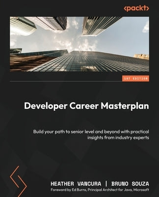 Developer Career Masterplan: Build your path to senior level and beyond with practical insights from industry experts by Vancura, Heather