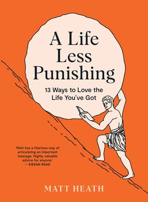 A Life Less Punishing: 13 Ways to Love the Life You've Got by Heath, Matt