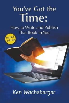 You've Got the Time: How to Write and Publish That Book in You by Wachsberger, Ken