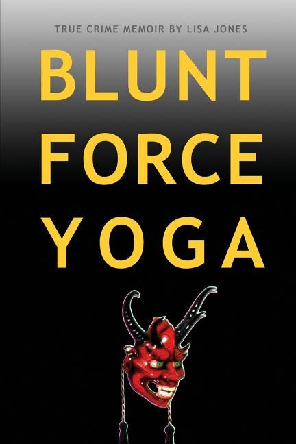 Blunt Force Yoga: True Crime Memoir by Jones, Lisa